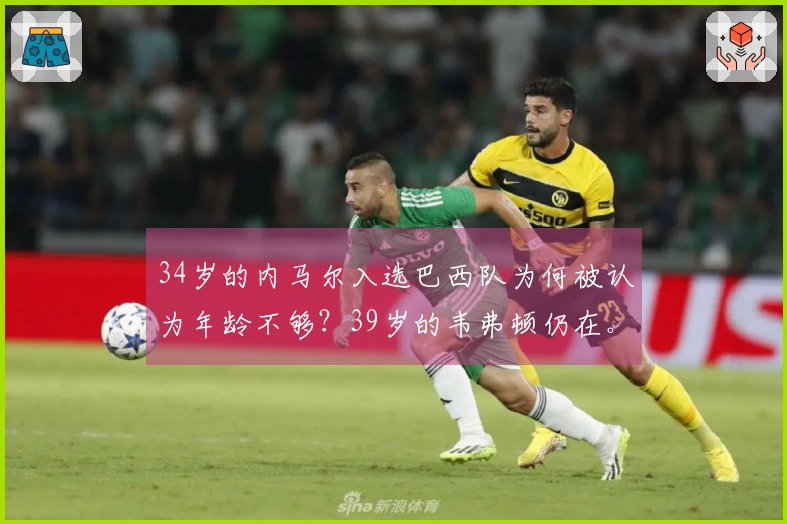 34岁的内马尔入选巴西队为何被认为年龄不够？39岁的韦弗顿仍在。